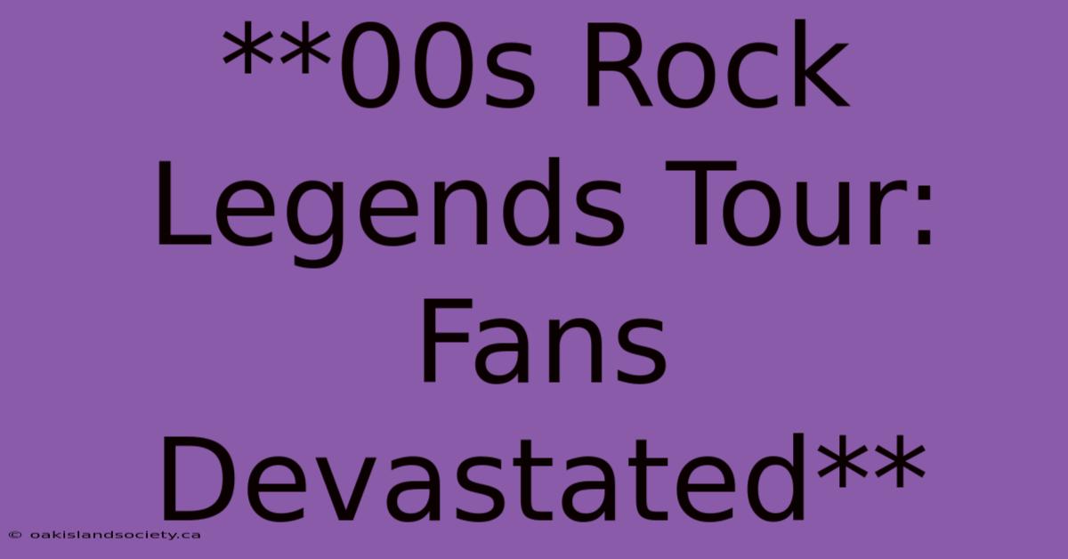 **00s Rock Legends Tour: Fans Devastated**