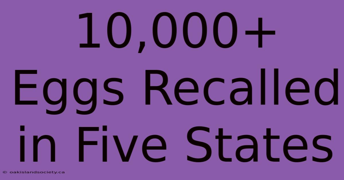 10,000+ Eggs Recalled In Five States