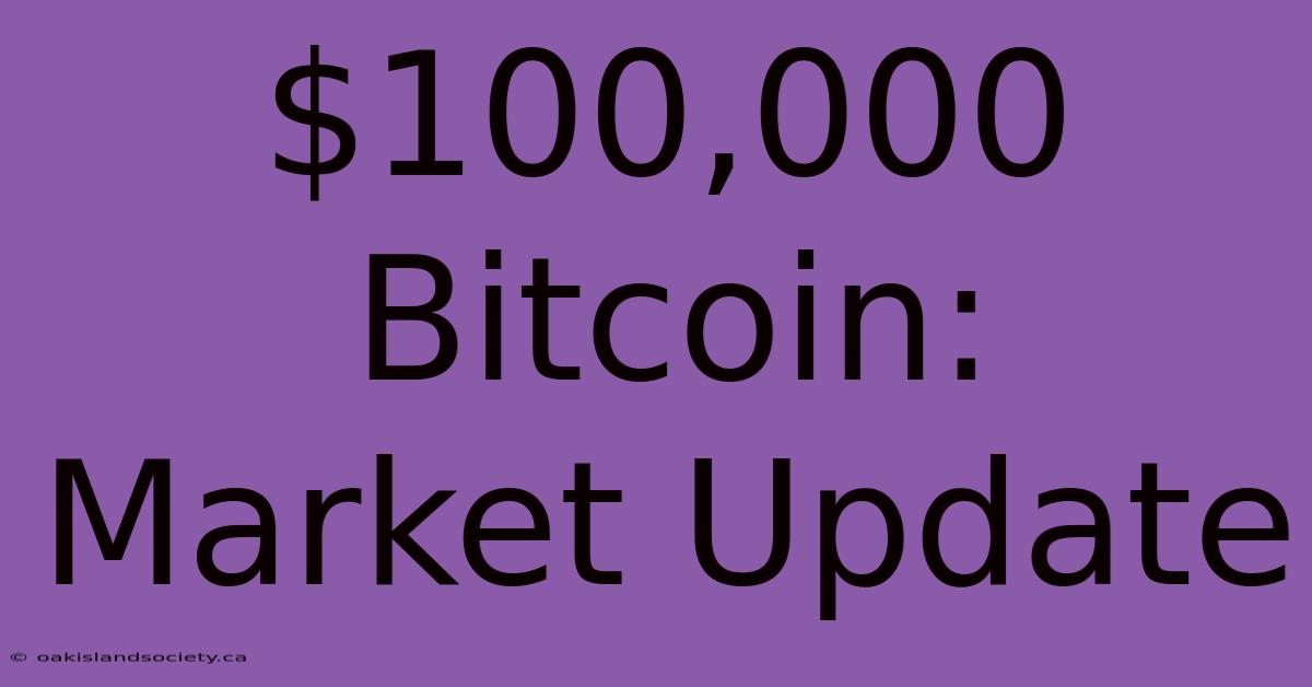 $100,000 Bitcoin: Market Update