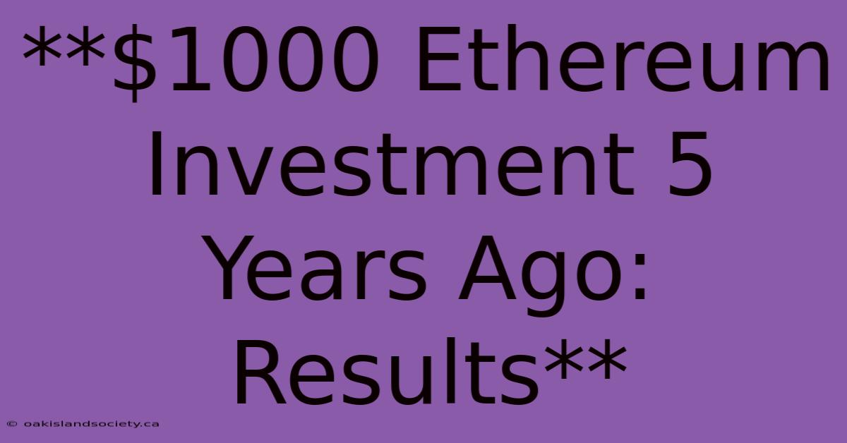 **$1000 Ethereum Investment 5 Years Ago:  Results** 