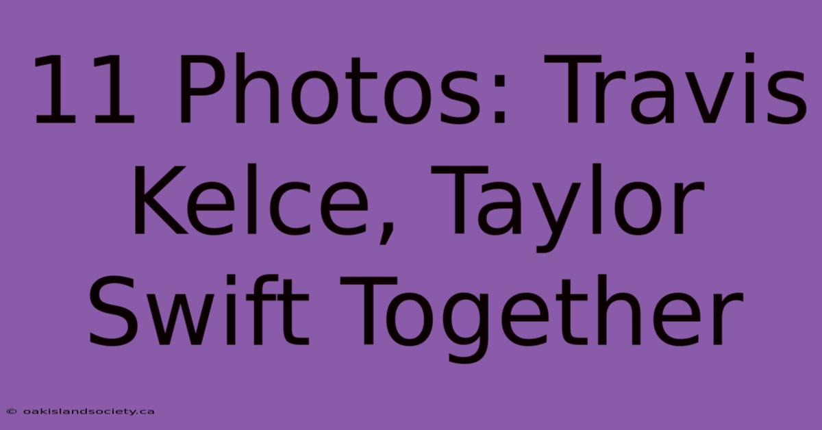 11 Photos: Travis Kelce, Taylor Swift Together