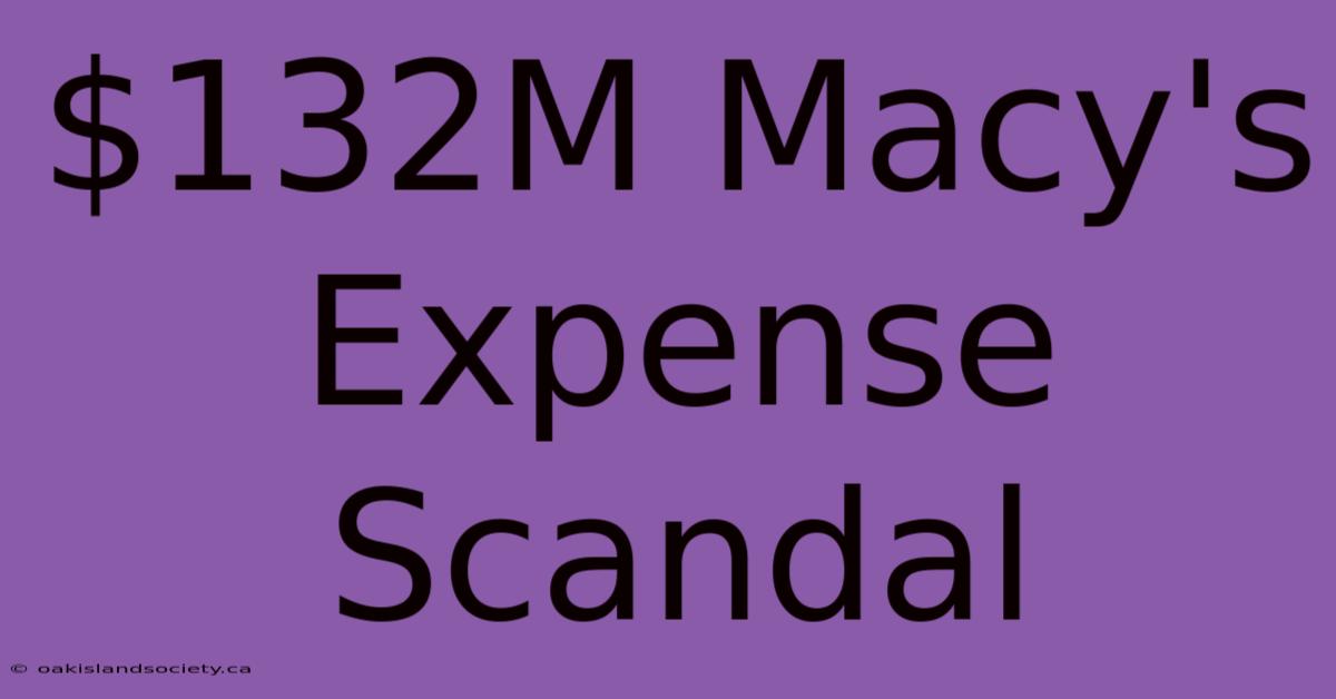 $132M Macy's Expense Scandal