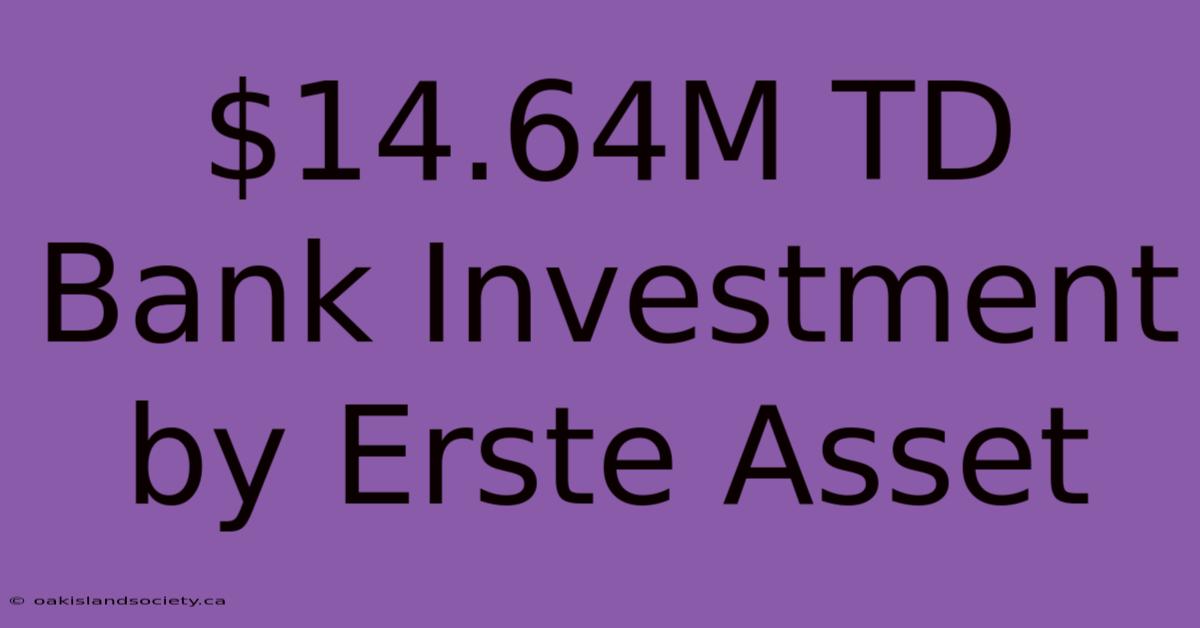 $14.64M TD Bank Investment By Erste Asset