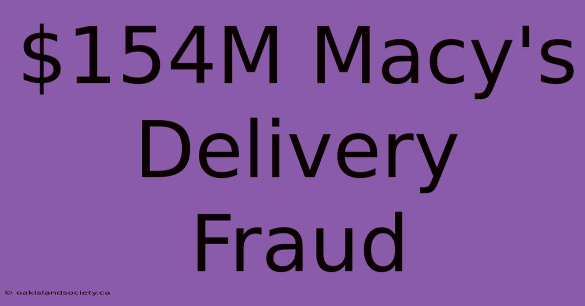 $154M Macy's Delivery Fraud