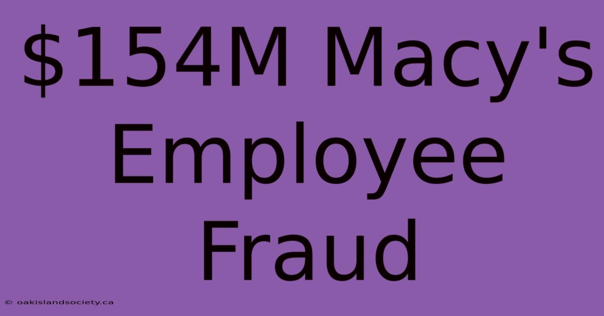 $154M Macy's Employee Fraud