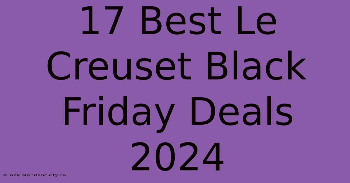 17 Best Le Creuset Black Friday Deals 2024