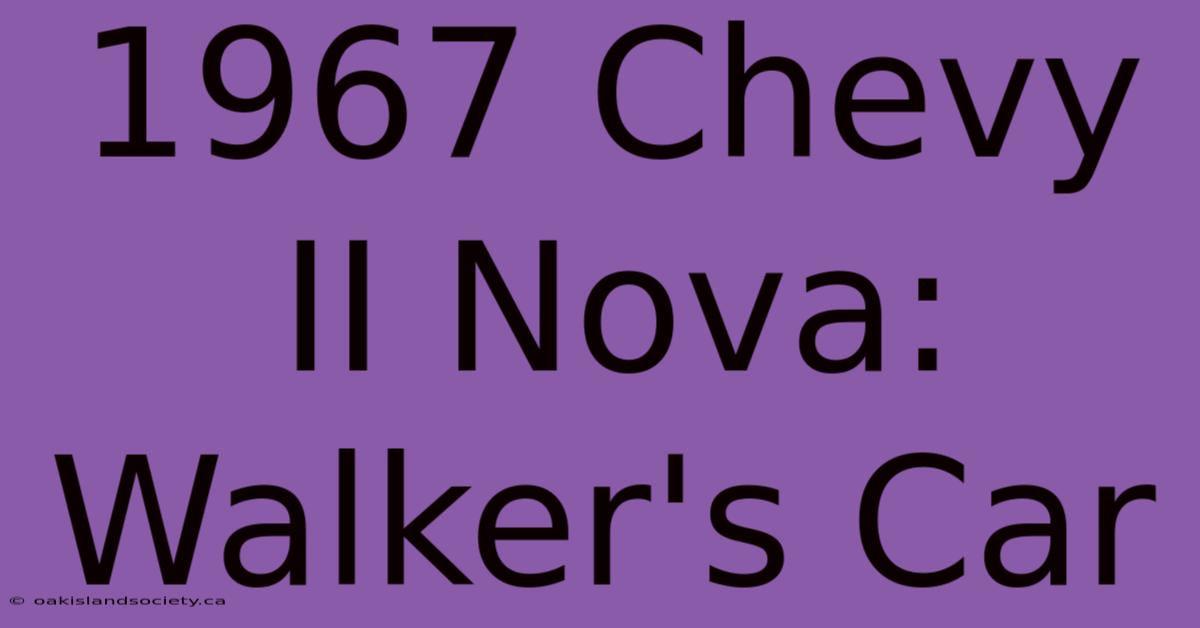 1967 Chevy II Nova: Walker's Car