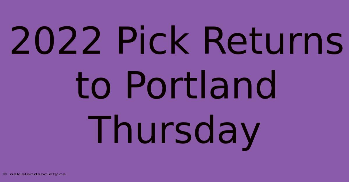 2022 Pick Returns To Portland Thursday