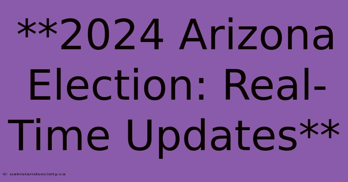 **2024 Arizona Election: Real-Time Updates**