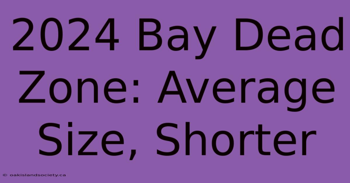 2024 Bay Dead Zone: Average Size, Shorter