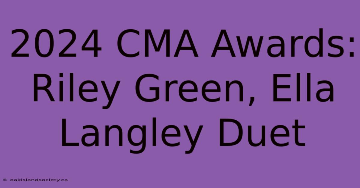 2024 CMA Awards: Riley Green, Ella Langley Duet