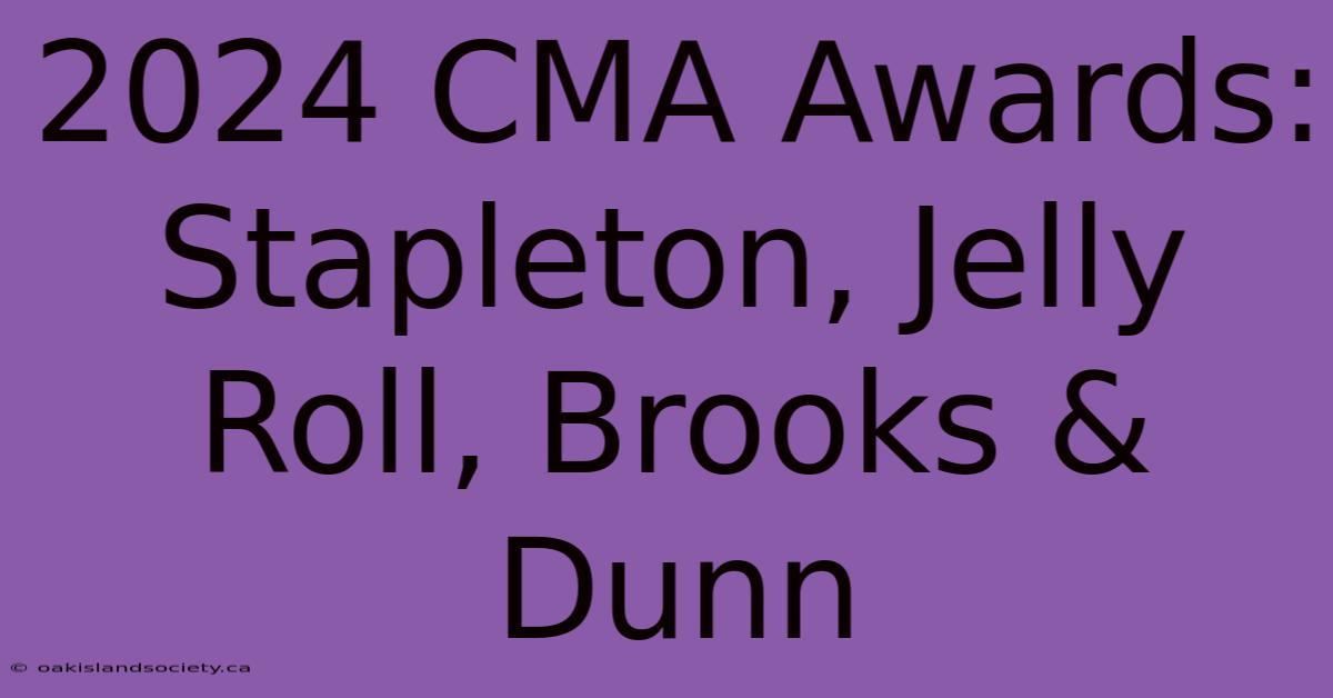 2024 CMA Awards: Stapleton, Jelly Roll, Brooks & Dunn