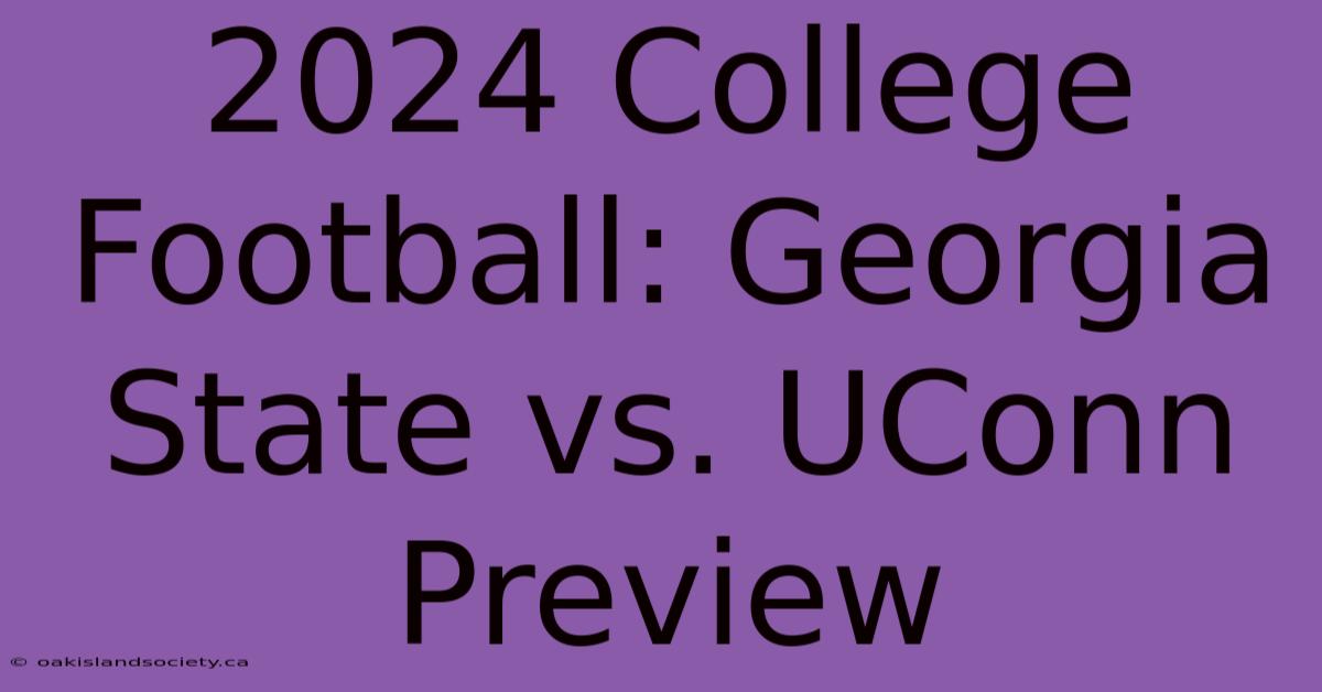 2024 College Football: Georgia State Vs. UConn Preview