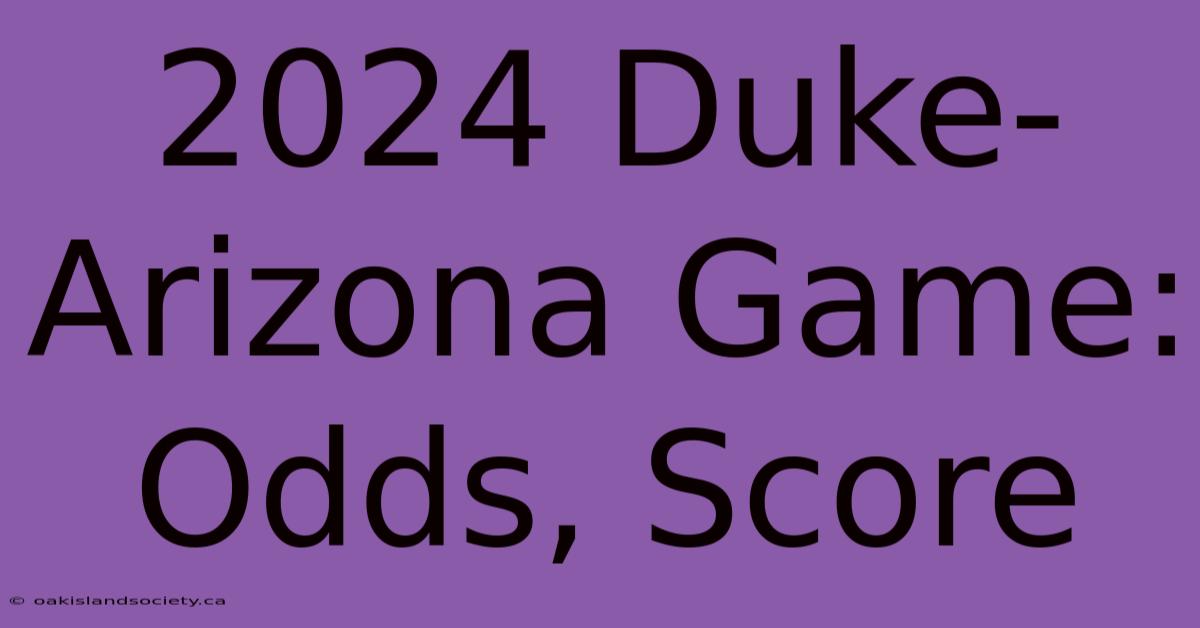 2024 Duke-Arizona Game: Odds, Score