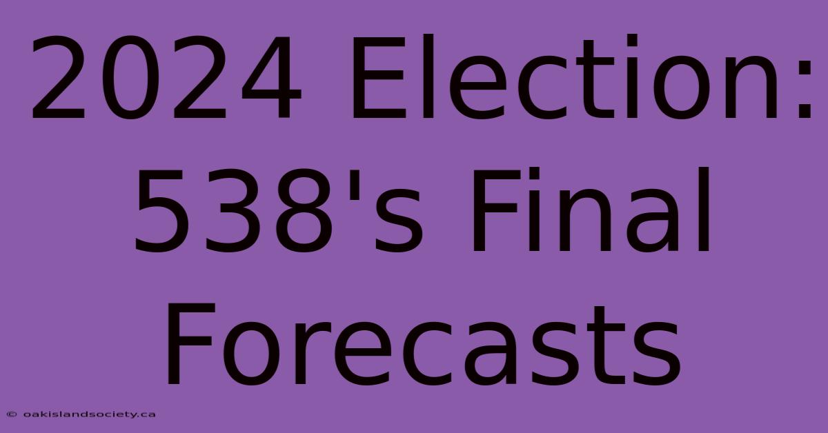 2024 Election: 538's Final Forecasts