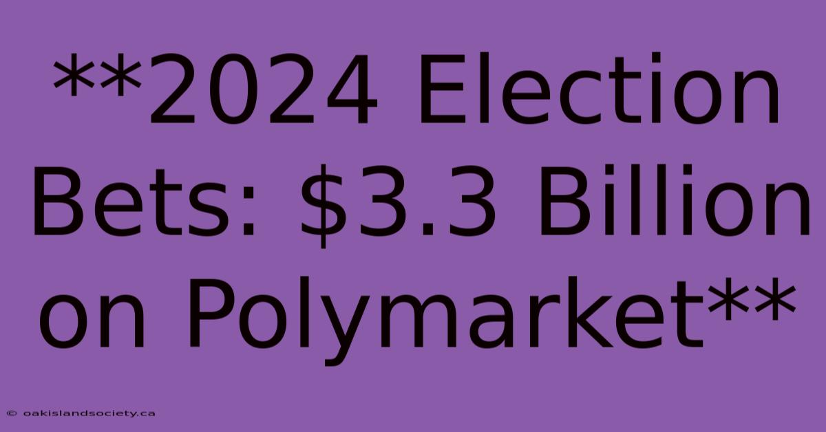 **2024 Election Bets: $3.3 Billion On Polymarket** 