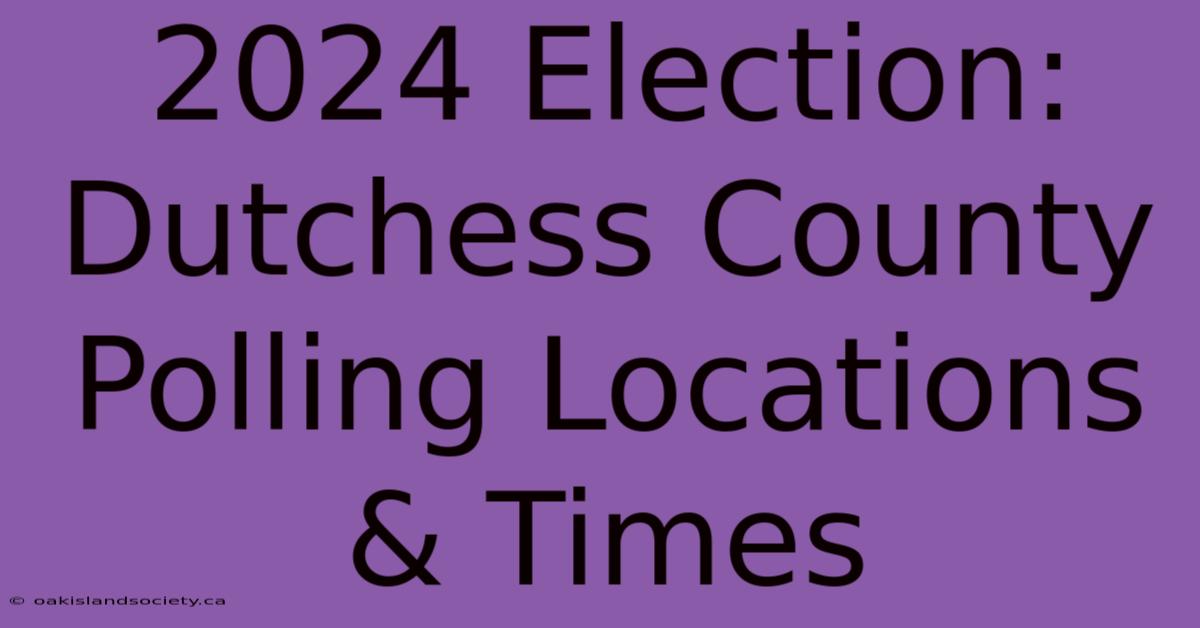 2024 Election: Dutchess County Polling Locations & Times