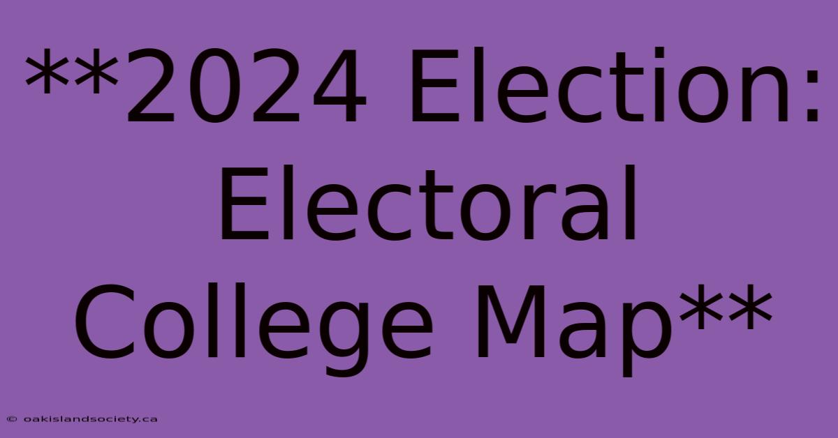 **2024 Election: Electoral College Map** 