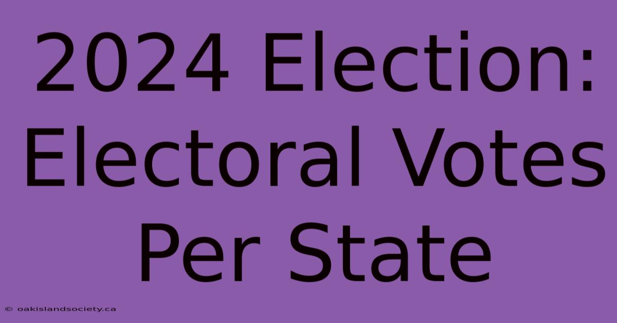 2024 Election: Electoral Votes Per State