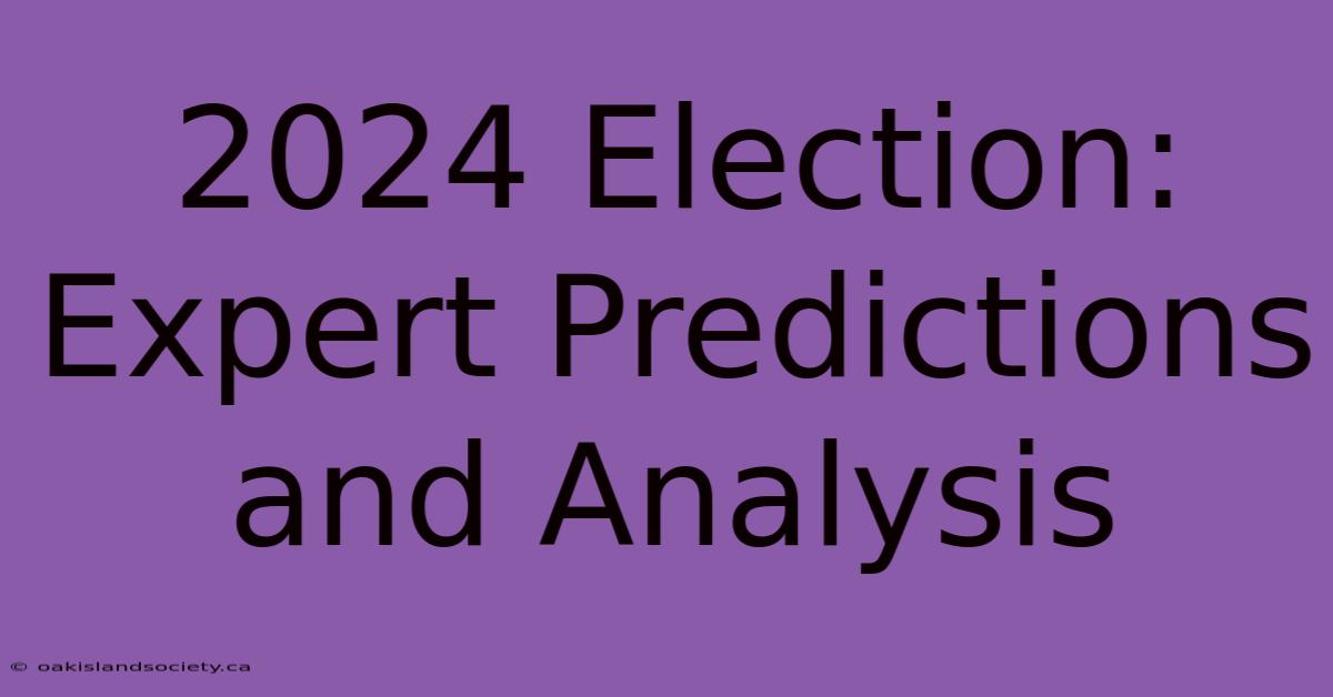 2024 Election: Expert Predictions And Analysis