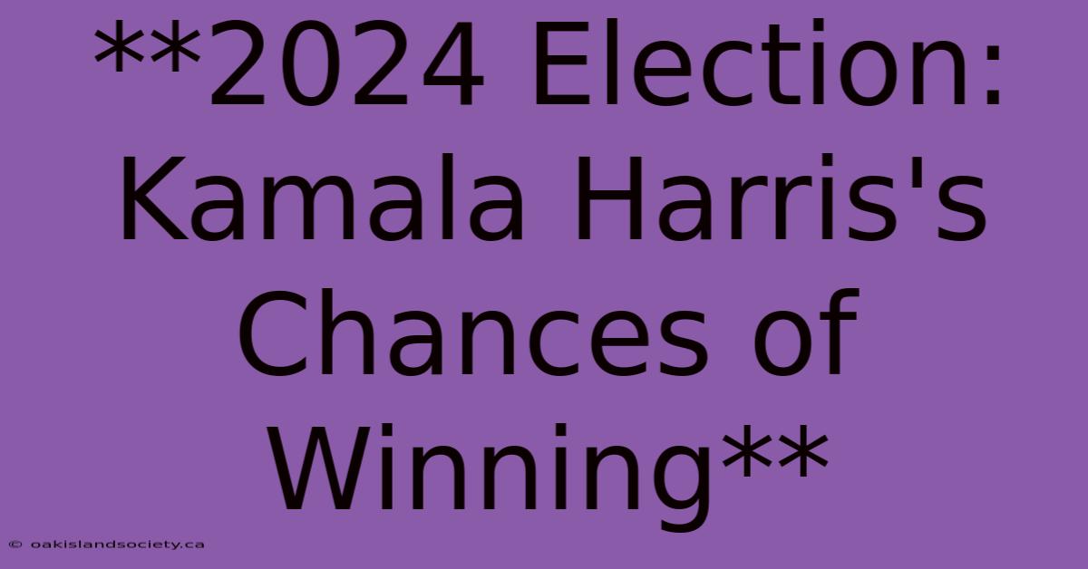 **2024 Election: Kamala Harris's Chances Of Winning** 