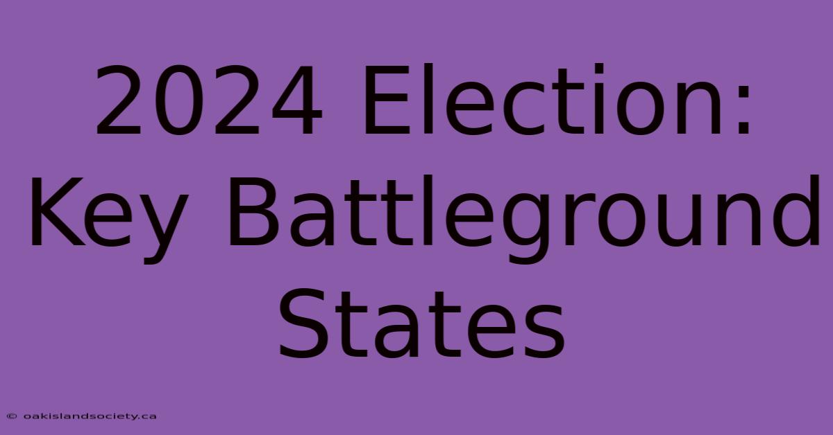 2024 Election: Key Battleground States