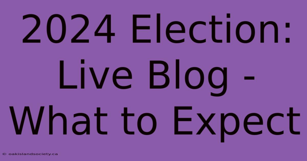 2024 Election: Live Blog - What To Expect