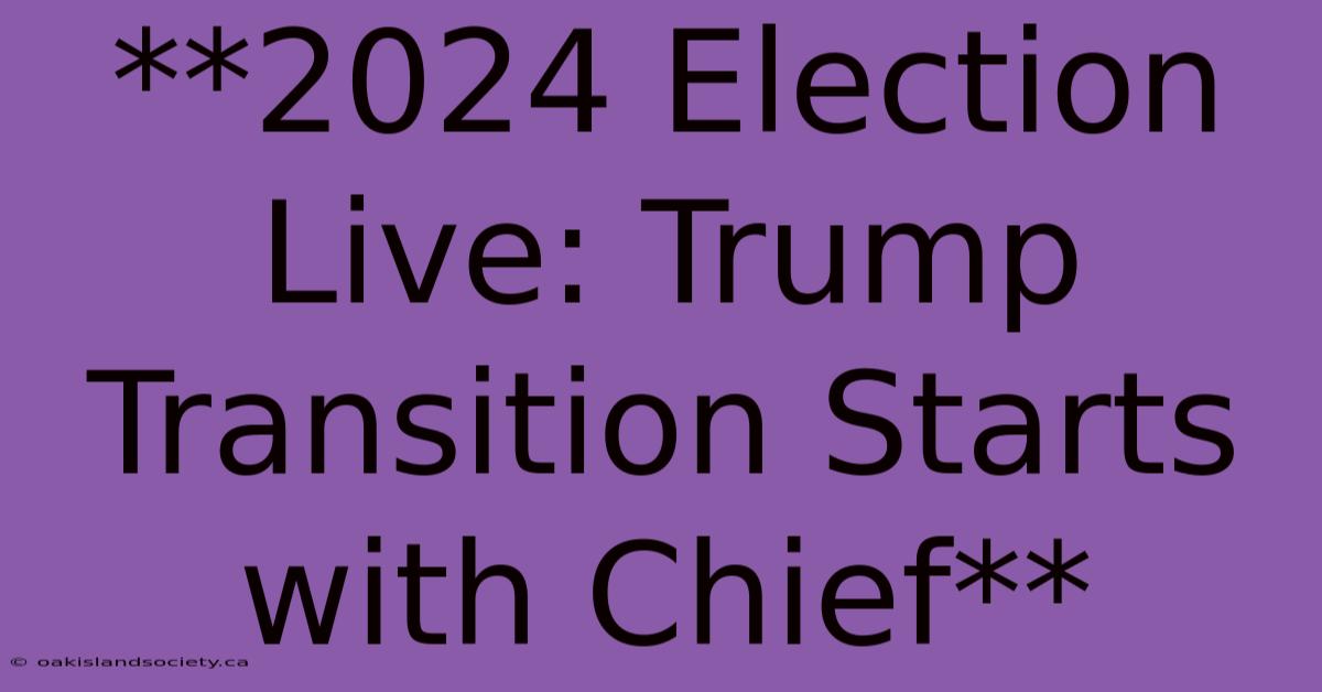 **2024 Election Live: Trump Transition Starts With Chief**