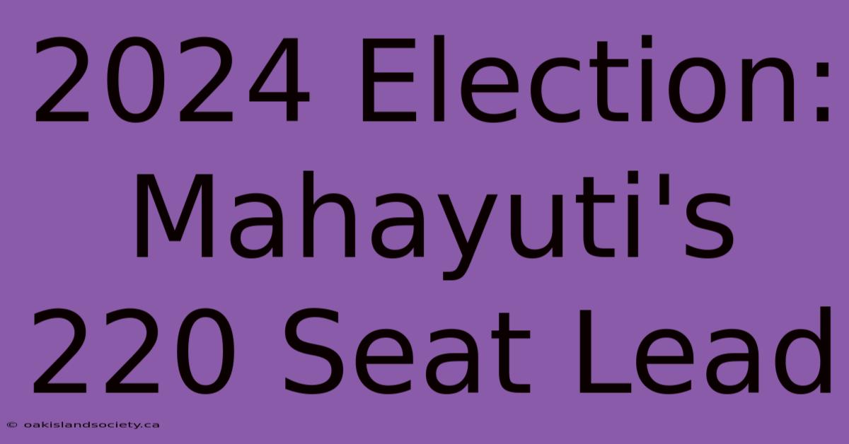 2024 Election: Mahayuti's 220 Seat Lead