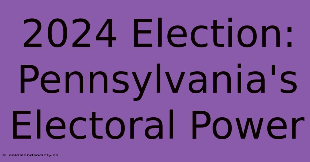 2024 Election: Pennsylvania's Electoral Power