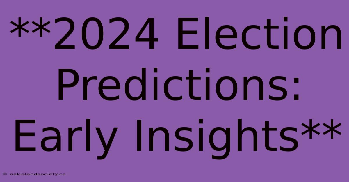 **2024 Election Predictions: Early Insights** 