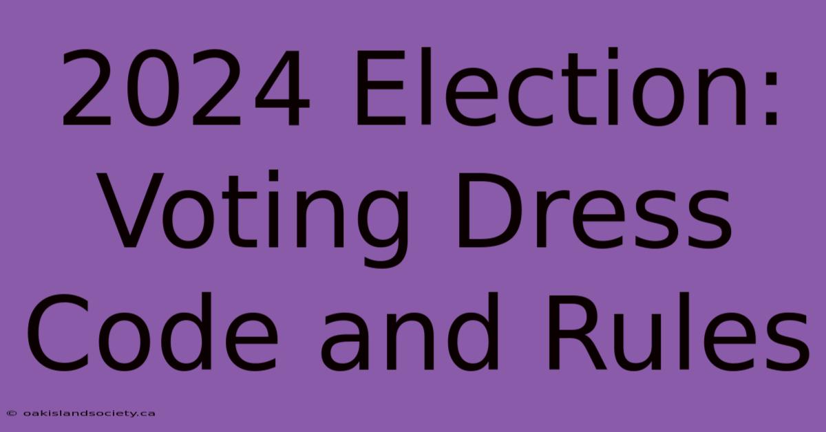 2024 Election: Voting Dress Code And Rules 