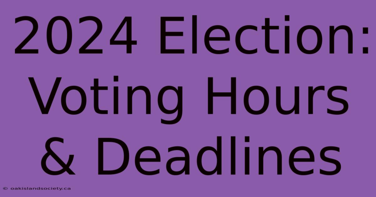 2024 Election: Voting Hours & Deadlines 