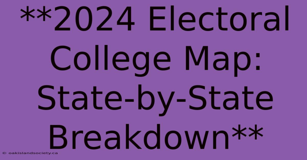 **2024 Electoral College Map: State-by-State Breakdown**