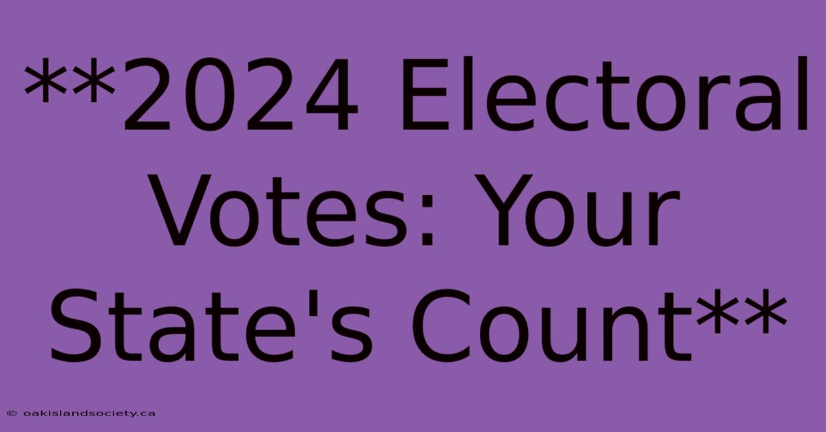 **2024 Electoral Votes: Your State's Count**