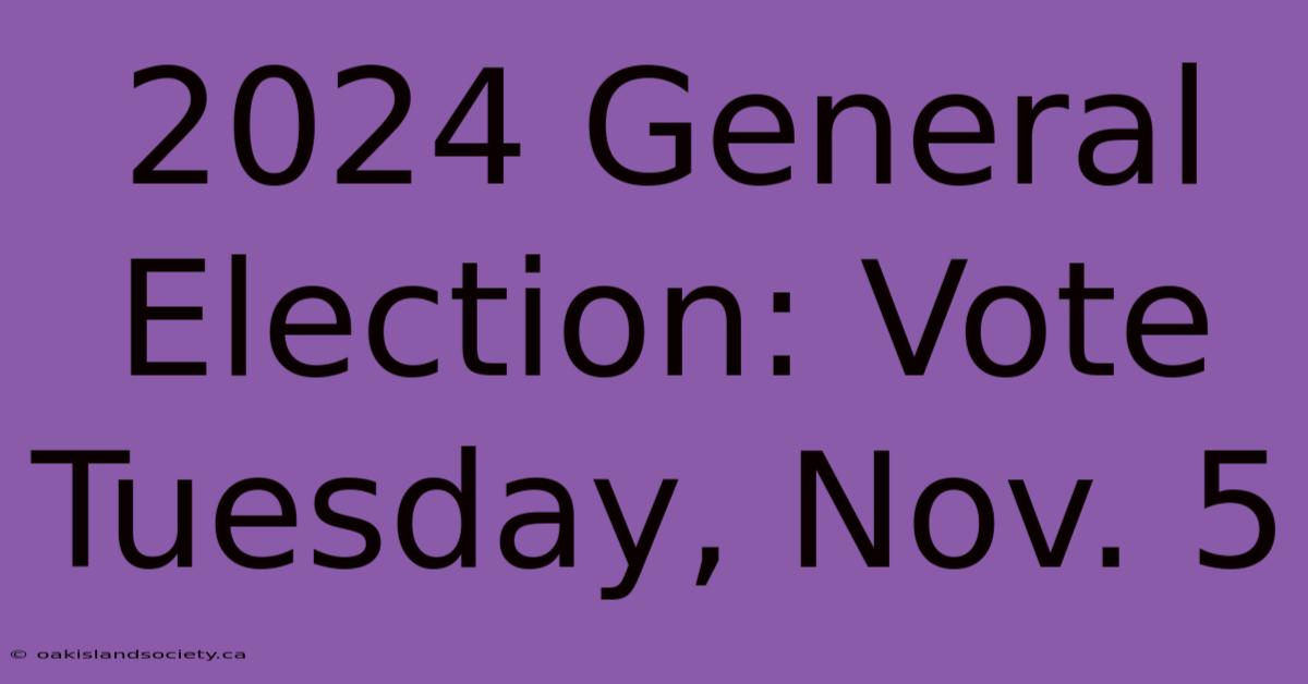 2024 General Election: Vote Tuesday, Nov. 5