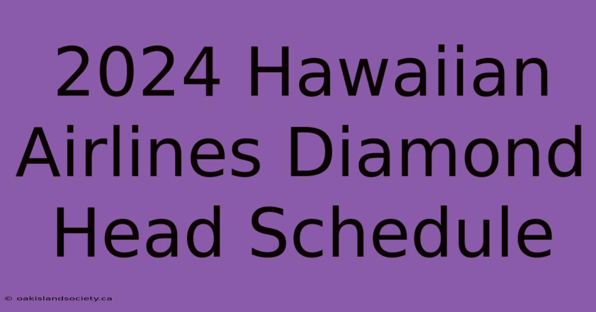 2024 Hawaiian Airlines Diamond Head Schedule