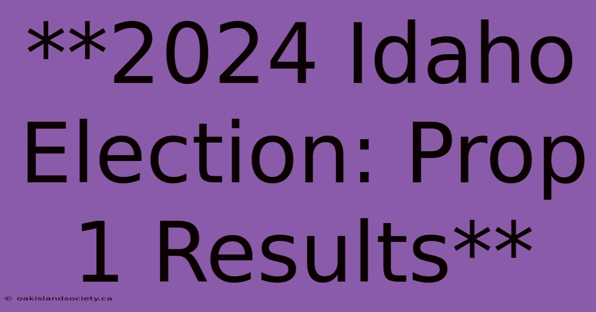 **2024 Idaho Election: Prop 1 Results** 