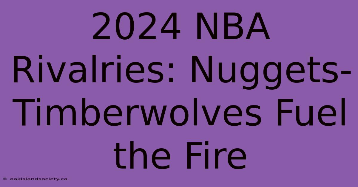 2024 NBA Rivalries: Nuggets-Timberwolves Fuel The Fire