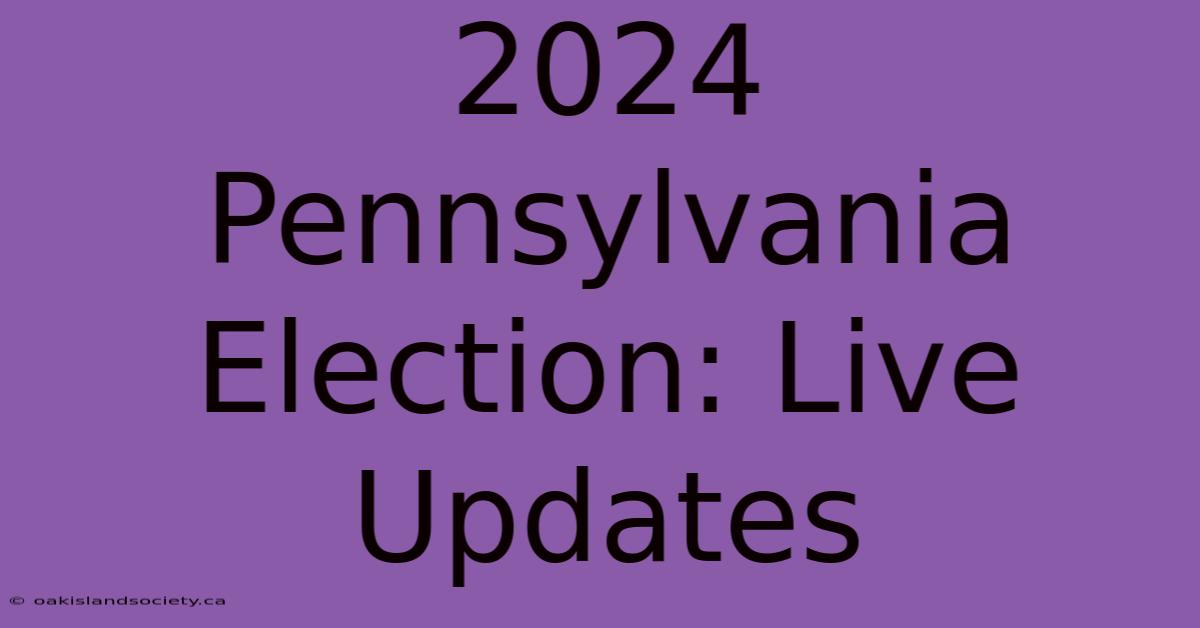 2024 Pennsylvania Election: Live Updates