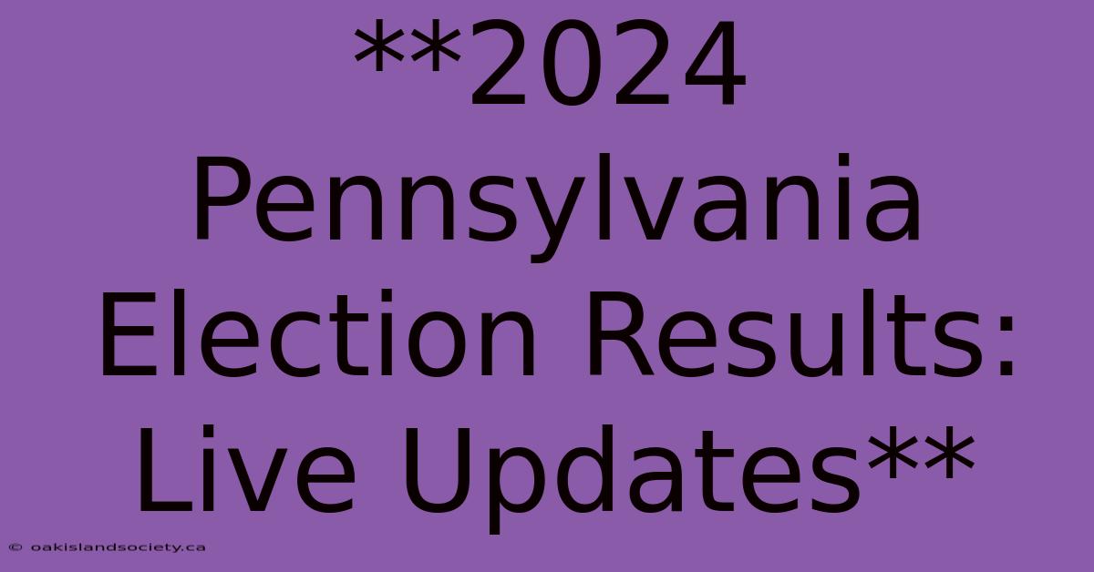 **2024 Pennsylvania Election Results: Live Updates**