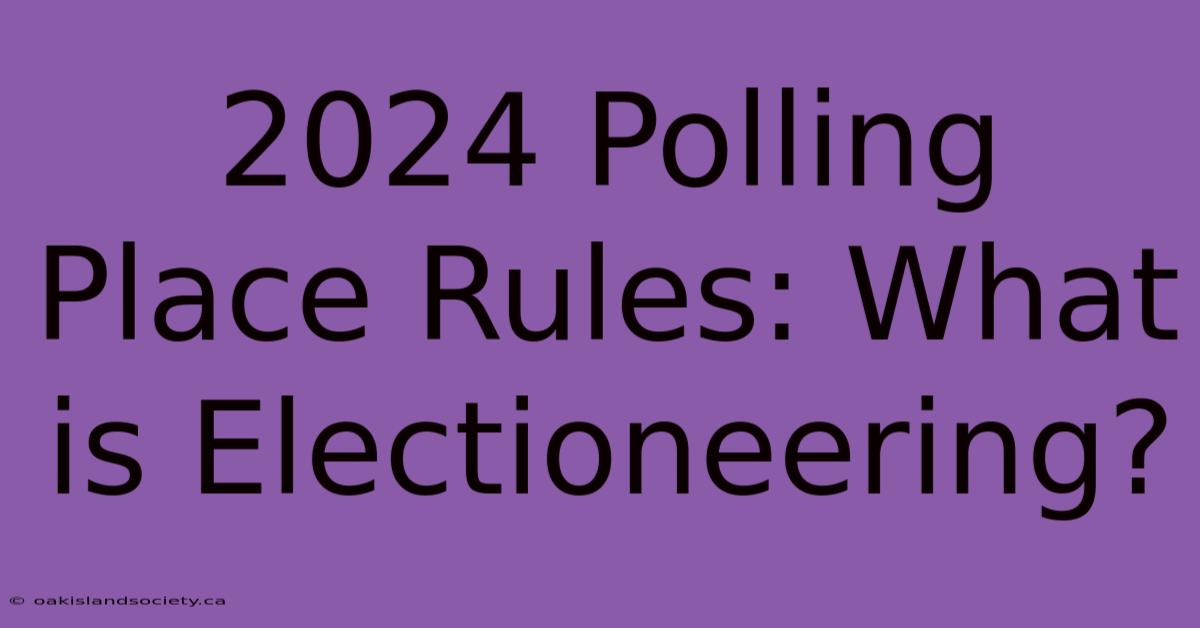 2024 Polling Place Rules: What Is Electioneering?