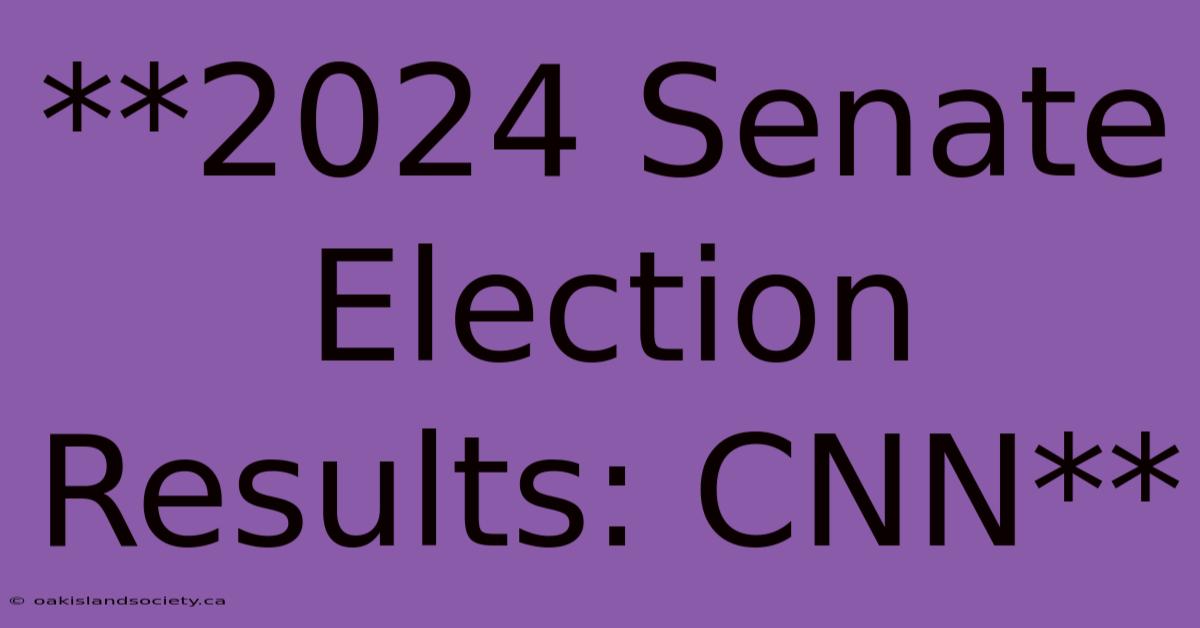 **2024 Senate Election Results: CNN**