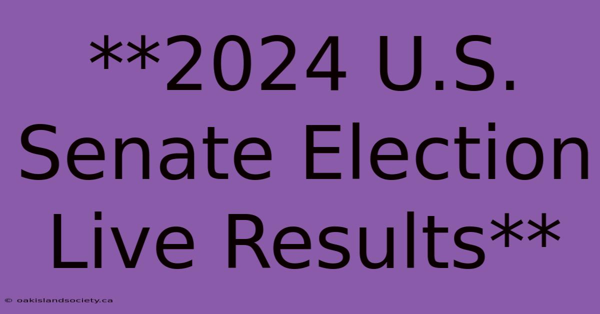 **2024 U.S. Senate Election Live Results**