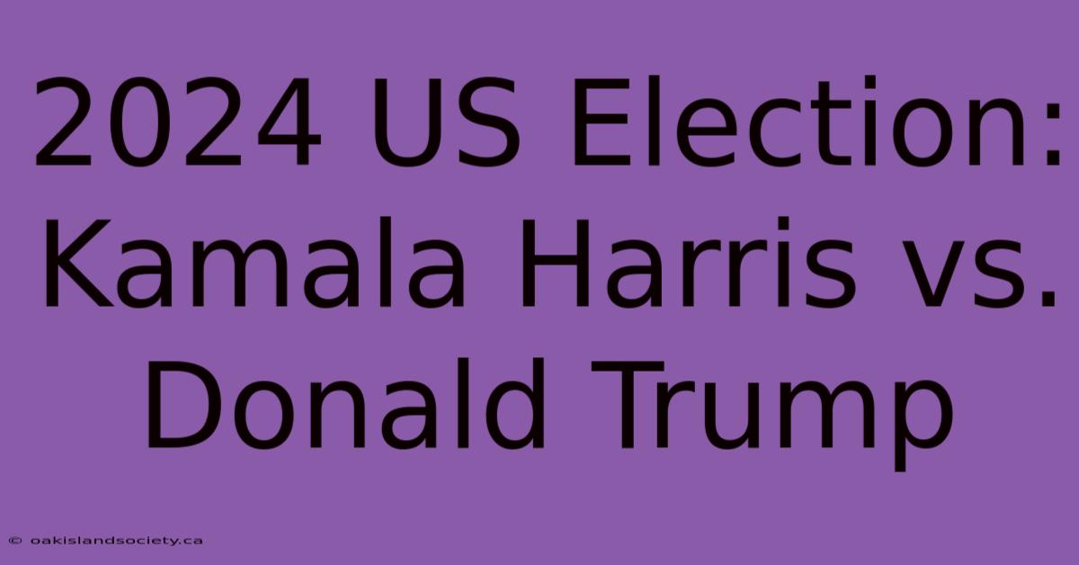 2024 US Election: Kamala Harris Vs. Donald Trump