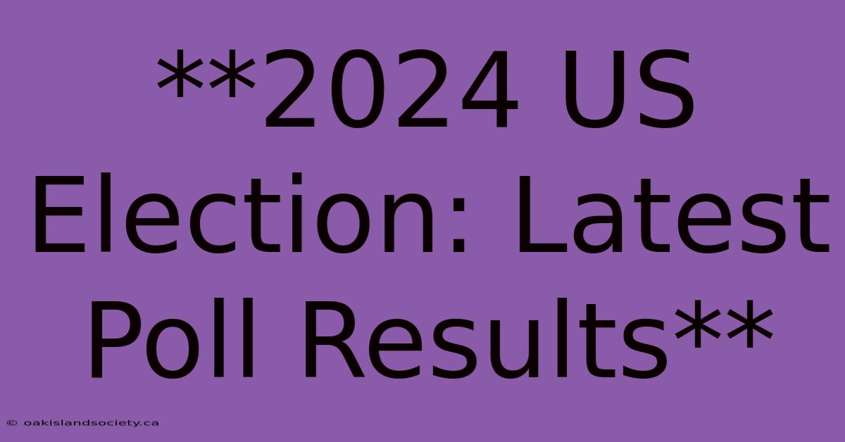 **2024 US Election: Latest Poll Results** 