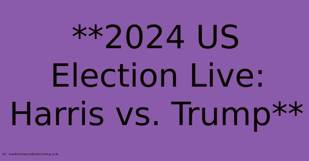 **2024 US Election Live: Harris Vs. Trump**