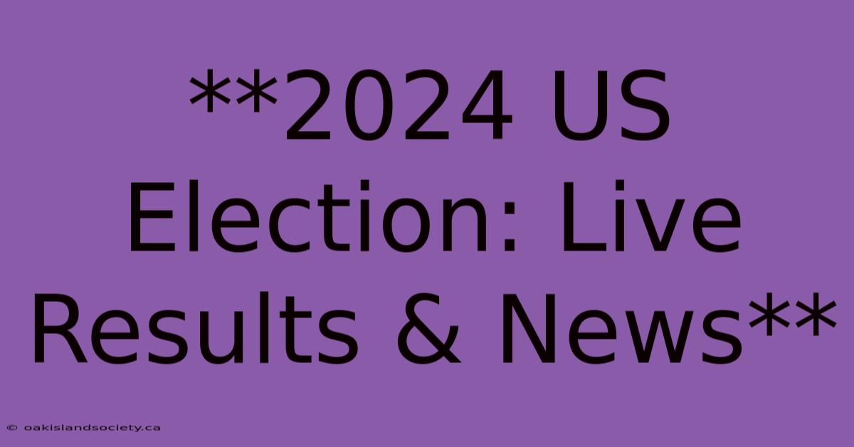 **2024 US Election: Live Results & News**