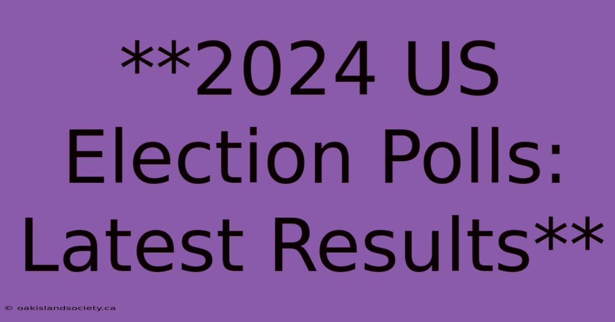 **2024 US Election Polls: Latest Results**