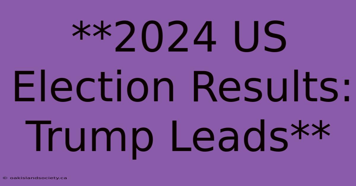 **2024 US Election Results: Trump Leads**